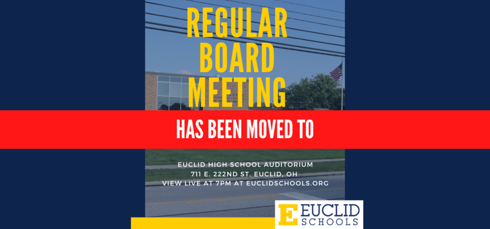 Tonight's Regular Board Meeting has Been Moved to the Euclid High School Auditorium