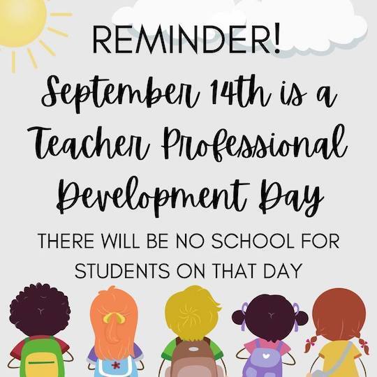 September 14th is a Teacher Professional Development Day. There will be no school for students.