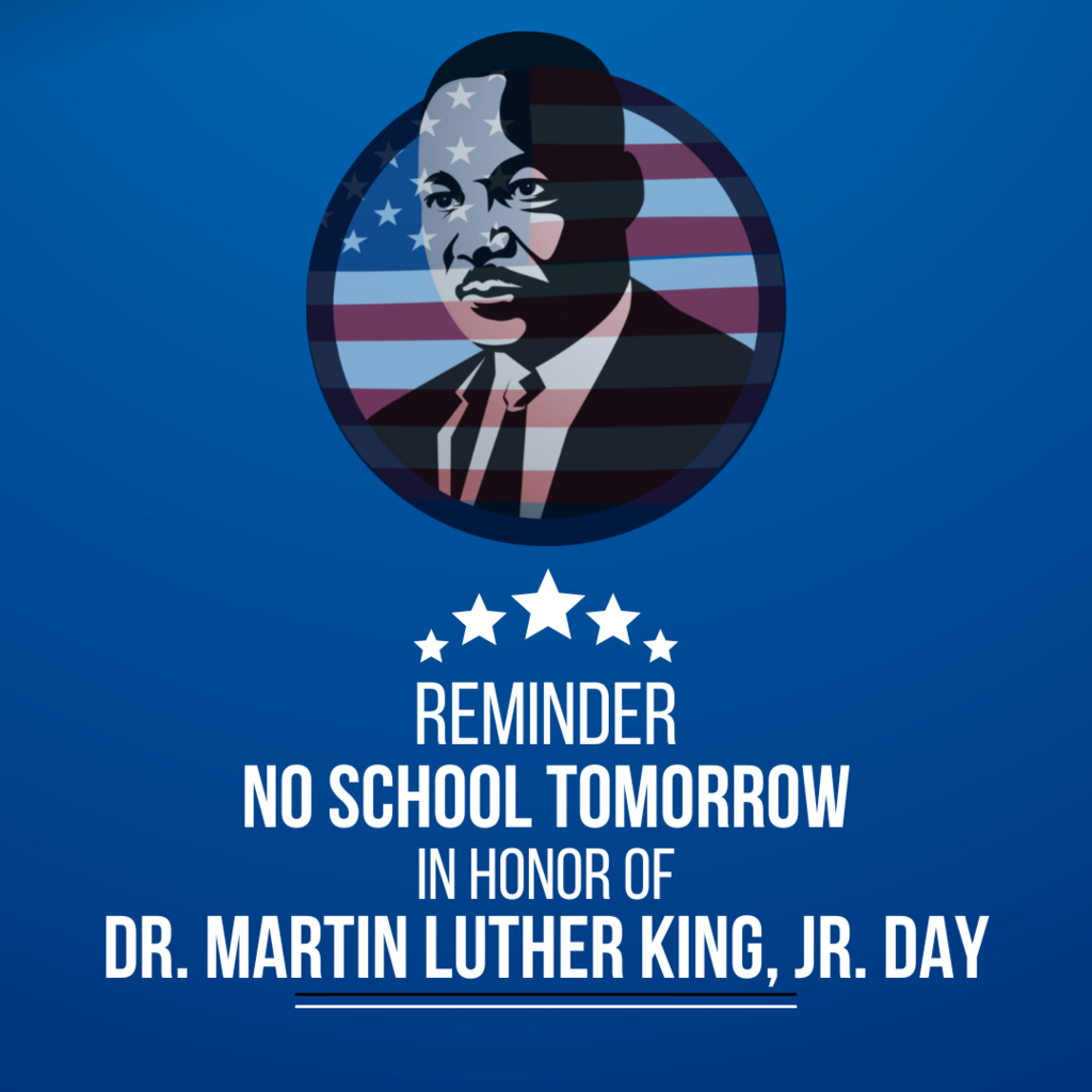 Reminder, No school tomorrow in honor of Dr. Martin Luther King, Jr. Day